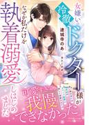 女嫌いの冷徹ドクター様がなぜか私だけを執着溺愛しはじめました(ルネッタブックス)