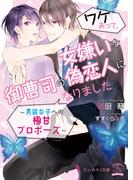 【期間限定　試し読み増量版　閲覧期限2026年2月18日】ワケあって、女嫌いな御曹司の偽恋人になりました～男装女子への極甘プロポーズ～【SS付】【イラスト付】(チュールキス文庫)