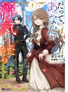 【期間限定　試し読み増量版　閲覧期限2026年3月7日】だって、あなたが浮気をしたから（コミック） ： 1(モンスターコミックスｆ)