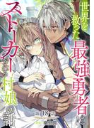 【単話版】世界を救った最強勇者にストーカーされる村娘の話 第18話(Celicaコミックス)