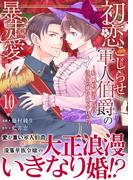 初恋こじらせ軍人伯爵の暴走愛～私、婚約解消二回の没落令嬢なんですけど!?～　10巻(アラモード)