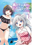 異世界最高峰のギルドリーダー６　～ギルド最弱の僕だけど、ギルメン全員の愛が重くてギルドをやめられません～(角川コミックス・エース)