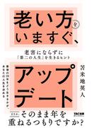 老い方をいますぐ、アップデート 老害にならずに「第二の人生」を生きるヒント