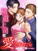 極道上司に愛されたら～冷徹カレとの甘すぎる同居～第22話