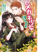 【期間限定　無料お試し版　閲覧期限2026年5月14日】騎士団長は元メガネ少女を独り占めしたい（１）【電子限定描き下ろしマンガ付き】(ＺＥＲＯ-ＳＵＭコミックス)