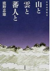 山と雲と蕃人と 台湾高山紀行の通販/鹿野 忠雄 - 紙の本：honto本の