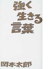 強く生きる言葉の通販 岡本 太郎 岡本 敏子 紙の本 Honto本の通販ストア