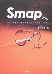 Ｓｍａｐへ そして、すべてのジャニーズタレントへの通販/木山 将吾