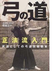 弓の道 正法流入門 武道としての弓道技術教本の通販/吉田 レイ/紫鳳会