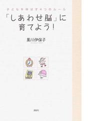 しあわせ脳 に育てよう 子どもを伸ばす４つのルールの通販 黒川 伊保子 紙の本 Honto本の通販ストア