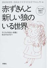 赤ずきんと新しい狼のいる世界 子ども学 構築のために 子どもの安全 保護と自立のはざまでの通販 浜田 寿美男 奈良女子大学子ども学プロジェクト 紙の本 Honto本の通販ストア