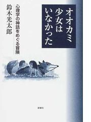 オオカミ少女はいなかった 心理学の神話をめぐる冒険の通販 鈴木 光太郎 紙の本 Honto本の通販ストア