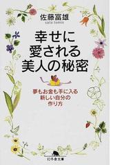 幸せに愛される美人の秘密 夢もお金も手に入る新しい自分の作り方の通販 佐藤 富雄 幻冬舎文庫 紙の本 Honto本の通販ストア