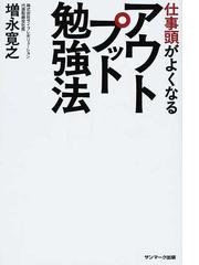 仕事頭がよくなるアウトプット勉強法の通販 増永 寛之 紙の本 Honto本の通販ストア