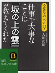 みんなのレビュー 仕事で大事なことは 坂の上の雲 が教えてくれた 心が奮い立つ 名言 ３２ 古川 裕倫 知的生きかた文庫 紙の本 Honto本の通販ストア