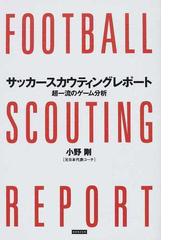 サッカースカウティングレポート 超一流のゲーム分析の通販 小野 剛 紙の本 Honto本の通販ストア