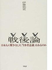 戦後論 日本人に戦争をした 当事者意識 はあるのかの通販 伊東 祐吏 紙の本 Honto本の通販ストア
