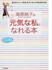 海原純子の 元気な私 になれる本 あなたに いい気分 をプレゼントする３０の方法の通販 海原 純子 知的生きかた文庫 紙の本 Honto本の通販ストア