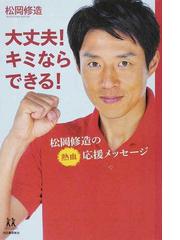 大丈夫 キミならできる 松岡修造の熱血応援メッセージの通販 松岡 修造 紙の本 Honto本の通販ストア