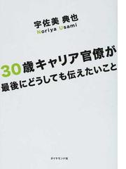 みんなのレビュー ３０歳キャリア官僚が最後にどうしても伝えたいこと 宇佐美 典也 紙の本 Honto本の通販ストア
