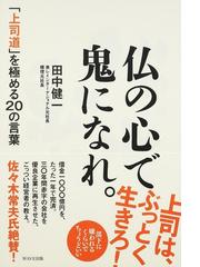 仏の心で鬼になれ 上司道 を極める２０の言葉の通販 田中 健一 紙の本 Honto本の通販ストア
