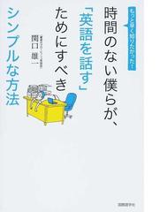 時間のない僕らが 英語を話す ためにすべきシンプルな方法 もっと早く知りたかった の通販 関口 雄一 紙の本 Honto本の通販ストア