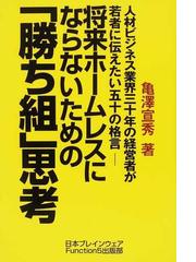 将来ホームレスにならないための 勝ち組 思考 人材ビジネス業界三十年の経営者が若者に伝えたい五十の格言の通販 亀澤 宣秀 紙の本 Honto本の通販ストア