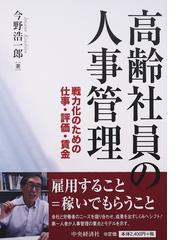 高齢社員の人事管理 戦力化のための仕事・評価・賃金の通販/今野