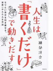 人生は 書くだけ で動きだす なりたい自分を引き寄せる 世界一かんたんな方法の通販 潮凪 洋介 紙の本 Honto本の通販ストア