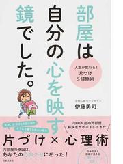 部屋は自分の心を映す鏡でした 人生が変わる 片づけ 掃除術の通販 伊藤 勇司 紙の本 Honto本の通販ストア