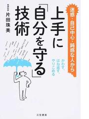 上手に 自分を守る 技術 迷惑 自己中心 鈍感な人から かわす はね返す やりこめるの通販 片田珠美 紙の本 Honto本の通販ストア