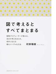 図で考えるとすべてまとまる 戦略プロデューサーが教える 自分の考えをまとめ 相手に伝える最もシンプルな方法の通販 村井瑞枝 紙の本 Honto本の通販ストア