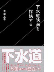 下水道映画を探検するの通販 忠田 友幸 星海社新書 紙の本 Honto本の通販ストア