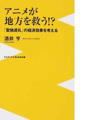 アニメが地方を救う 聖地巡礼 の経済効果を考えるの通販 酒井亨 ワニブックスplus新書 紙の本 Honto本の通販ストア