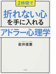 ２時間で折れない心を手に入れるアドラー心理学の通販 岩井俊憲 紙の本 Honto本の通販ストア