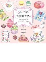 みんなのレビュー で描く色鉛筆カフェ かわいいスイーツとティーグッズがいっぱい 漆間 順子 紙の本 Honto本の通販ストア
