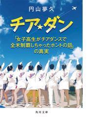 チア ダン 女子高生がチアダンスで全米制覇しちゃったホントの話 の真実の通販 円山夢久 角川文庫 紙の本 Honto本の通販ストア