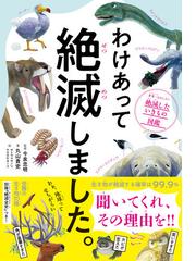 わけあって絶滅しました。 世界一おもしろい絶滅したいきもの図鑑 正の