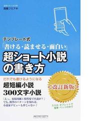 テンプレート式 書ける 読ませる 面白い 超ショート小説の書き方 だれでも書けるようになる超短編小説 ３００文字小説 改訂新版の通販 高橋 フミアキ 小説 Honto本の通販ストア