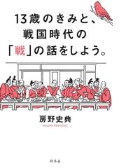１３歳のきみと 戦国時代の 戦 の話をしよう の通販 房野史典 紙の本 Honto本の通販ストア