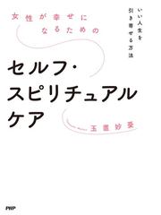 女性が幸せになるためのセルフ スピリチュアルケア いい人生を引き寄せる方法の通販 玉置妙憂 紙の本 Honto本の通販ストア