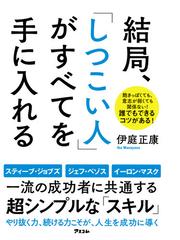 結局 しつこい人 がすべてを手に入れる 飽きっぽくても 意志が弱くても関係ない 誰でもできるコツがある の通販 伊庭 正康 紙の本 Honto本の通販ストア