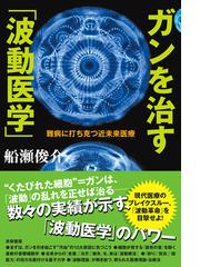 ガンを治す 波動医学 難病に打ち克つ近未来医療の通販 船瀬 俊介 紙の本 Honto本の通販ストア