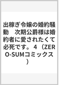 出稼ぎ令嬢の婚約騒動 次期公爵様は婚約者に愛されたくて必死です。 ４