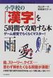 小学校の「漢字」を５時間で攻略する本 ゲーム感覚でらくらくマスター！(「勉強のコツ」シリーズ)