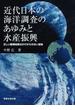 近代日本の海洋調査のあゆみと水産振興 正しい観測結果はかけがえのない宝物