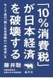 「１０％消費税」が日本経済を破壊する 今こそ真の「税と社会保障の一体改革」を