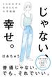 とらわれずに生きるための幸福論 じゃない、幸せ。