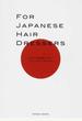 ＦＯＲ ＪＡＰＡＮＥＳＥ ＨＡＩＲ ＤＲＥＳＳＥＲＳ 日本の美容師たちへ