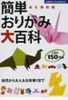 簡単おりがみ大百科 人気の150作品 幼児から大人&お年寄りまで 永久保存版
